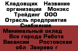 Кладовщик › Название организации ­ Монэкс Трейдинг, ООО › Отрасль предприятия ­ Снабжение › Минимальный оклад ­ 1 - Все города Работа » Вакансии   . Ростовская обл.,Зверево г.